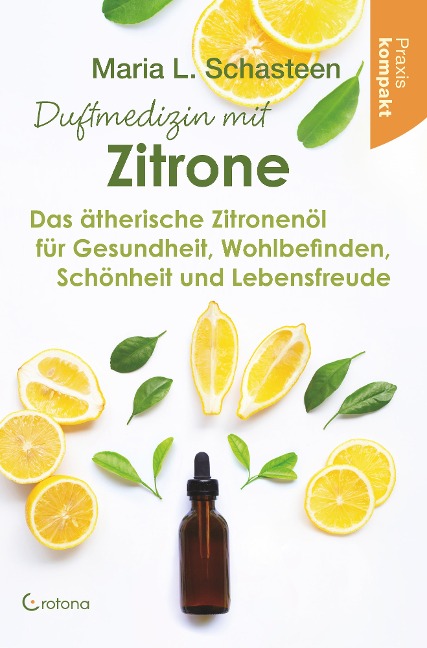 Duftmedizin mit Zitrone: Das ätherische Zitronenöl für Gesundheit, Wohlbefinden, Schönheit und Lebensfreude - Praxis kompakt - Maria L. Schasteen