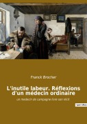 Cover-Bild zum Titel 'L'inutile labeur. Réflexions d'un médecin ordinaire' von 'Franck Brocher'