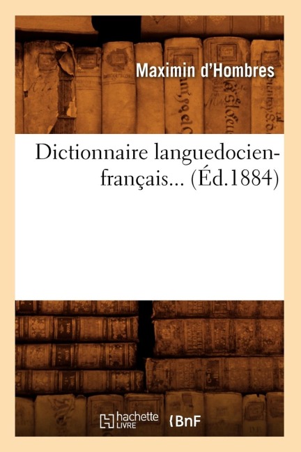 Dictionnaire Languedocien-Français (Éd.1884) - Maximin D' Hombres
