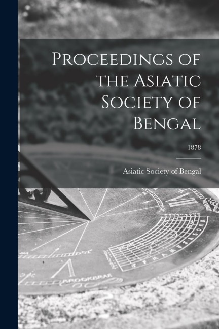 Proceedings of the Asiatic Society of Bengal; 1878 - 