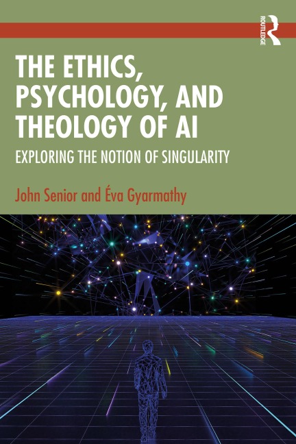 The Ethics, Psychology, and Theology of AI - John Senior, Éva Gyarmathy