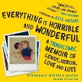 Everything Is Horrible and Wonderful Lib/E: A Tragicomic Memoir of Genius, Heroin, Love and Loss - Stephanie Wittels Wachs
