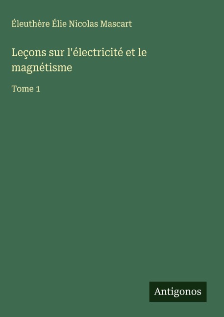 Leçons sur l'électricité et le magnétisme - Éleuthère Élie Nicolas Mascart