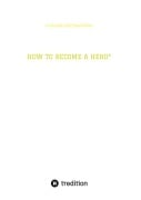 Cover-Bild zum Titel 'HOW TO BECOME A HERO*' von 'Cornelius Michael Oette'