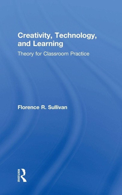 Creativity, Technology, and Learning - Florence R. Sullivan