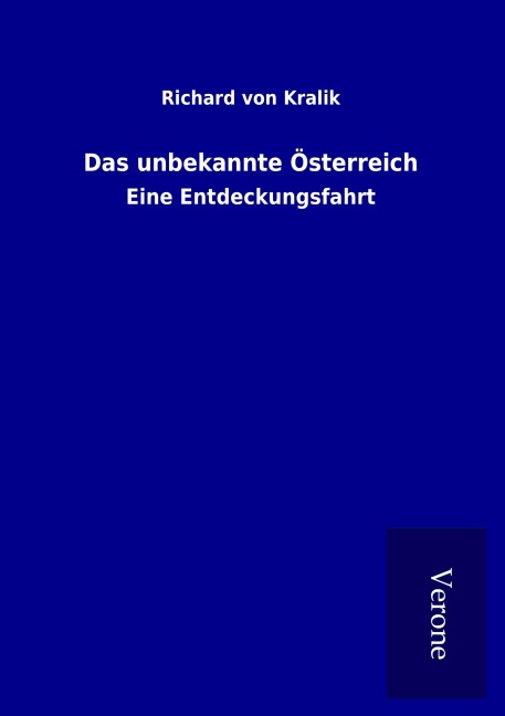 Das unbekannte Österreich - Richard Von Kralik