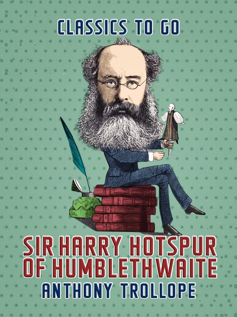 Sir Harry Hotspur of Humblethwaite - Anthony Trollope