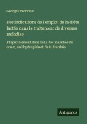 Cover-Bild zum Titel 'Des indications de l'emploi de la diète lactée dans le traitement de diverses maladies' von 'Georges Pécholier'