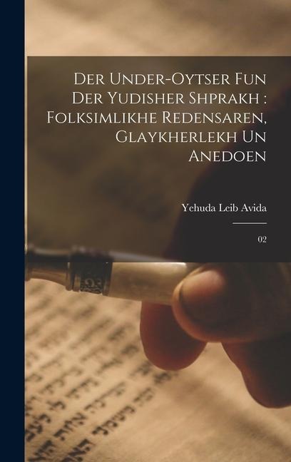 Der under-oytser fun der Yudisher shprakh: folksimlikhe redensaren, glaykherlekh un anedoen: 02 - Yehuda Leib Avida