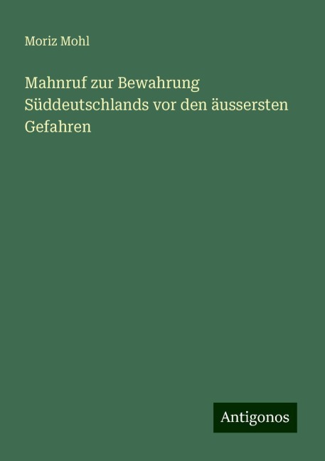 Mahnruf zur Bewahrung Süddeutschlands vor den äussersten Gefahren - Moriz Mohl