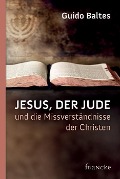 Jesus, der Jude, und die Missverständnisse der Christen - Guido Baltes