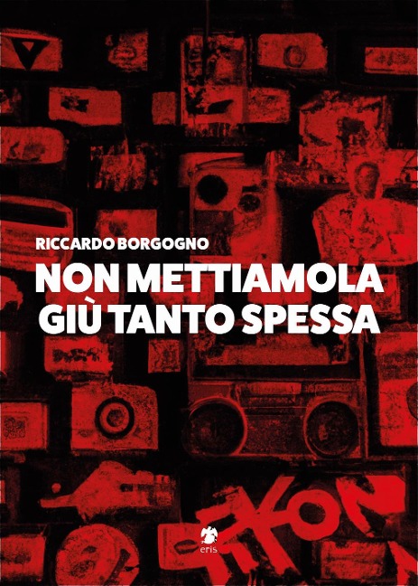 Non mettiamola giù tanto spessa - Riccardo Borgogno