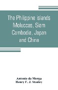 The Philippine islands, Moluccas, Siam, Cambodia, Japan, and China, at the close of the sixteenth century - Antonio De Morga, Henry E. J. Stanley