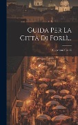 Cover-Bild zum Titel 'Guida Per La Città Di Forlì...' von 'Giovanni Casali'