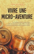 Cover-Bild zum Titel 'Vivre une micro-aventure Les meilleures idées et astuces pour vivre les expériences les plus belles et les plus excitantes au quotidien micro-aventure incluse' von 'Lara Althaus'