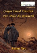 Caspar David Friedrich. - Reiner Neu