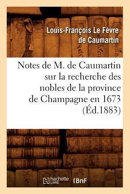 Notes de M. de Caumartin Sur La Recherche Des Nobles de la Province de Champagne En 1673, (Éd.1883) - Louis-François Le Fèvre de Caumartin