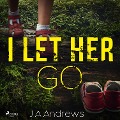 I Let Her Go - J A Andrews