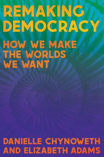 Remaking Democracy - Danielle Chynoweth, Elizabeth Adams