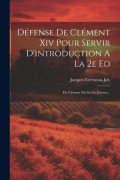 Cover-Bild zum Titel 'Défense De Clément Xiv Pour Servir D'introduction A La 2e Ed: De Clément Xiv Et Les Jésuites...' von 'Jacques Crétineau-Joly'