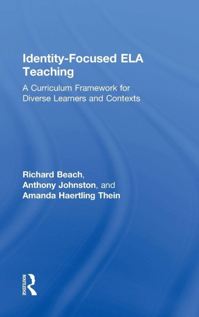 Identity-Focused ELA Teaching - Richard Beach, Amanda Haertling Thein, Anthony Johnston