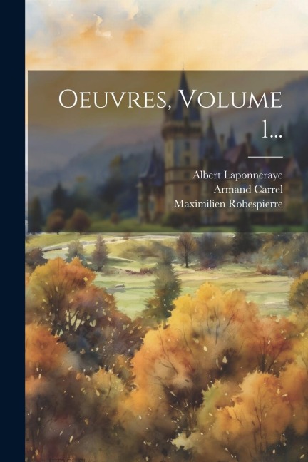 Oeuvres, Volume 1... - Maximilien Robespierre, Albert Laponneraye, Armand Carrel