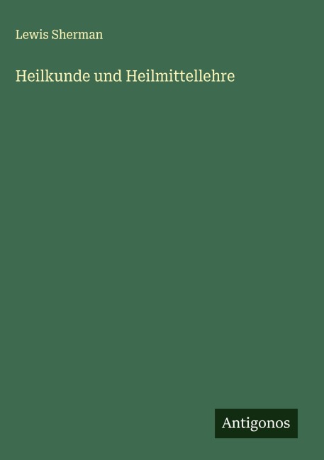 Heilkunde und Heilmittellehre - Lewis Sherman