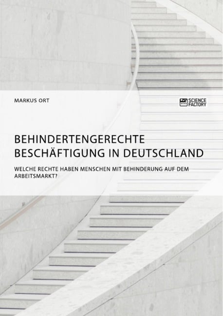 Behindertengerechte Beschäftigung in Deutschland. Welche Rechte haben Menschen mit Behinderung auf dem Arbeitsmarkt? - Markus Ort