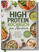 Cover-Bild zum Titel 'High Protein Kochbuch zum Abnehmen: Die leckersten eiweißreichen Alltagsrezepte für effektiven Fettverlust & lange Sättigung ohne Verzicht' von 'Louisa Kampen'