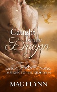 Cover-Bild zum Titel 'Caught By the Dragon: Maiden to the Dragon #1 (Alpha Dragon Shifter Romance)' von 'Mac Flynn'