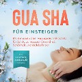 Gua Sha für Einsteiger: Mit der asiatischen Massagetechnik Schritt für Schritt zu besserer Gesundheit, Schönheit und Wohlbefinden - inkl. detaillierter Anleitung für zuhause - Lorina Grapengeter