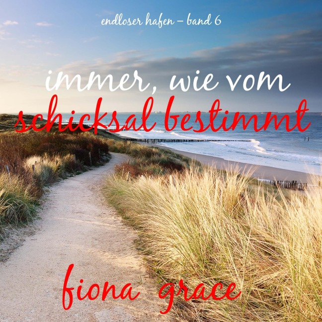 Immer, wie vom Schicksal bestimmt (Endloser Hafen ¿ Band 6) - Fiona Grace
