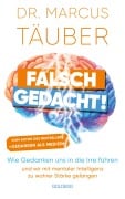 Cover-Bild zum Titel 'Falsch gedacht. Wie Gedanken uns in die Irre führen - und wir mit mentaler Intelligenz zu wahrer Stärke gelangen. Mentaltraining mit der Erfolgsformel des renommierten Neurobiologen!' von 'Marcus Täuber'