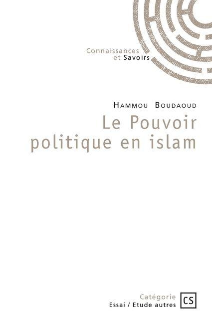 Le Pouvoir politique en islam - Hammou Boudaoud