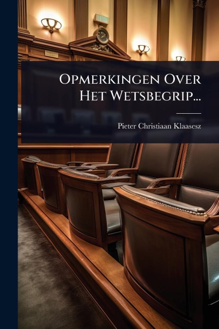 Opmerkingen Over Het Wetsbegrip... - Pieter Christiaan Klaasesz