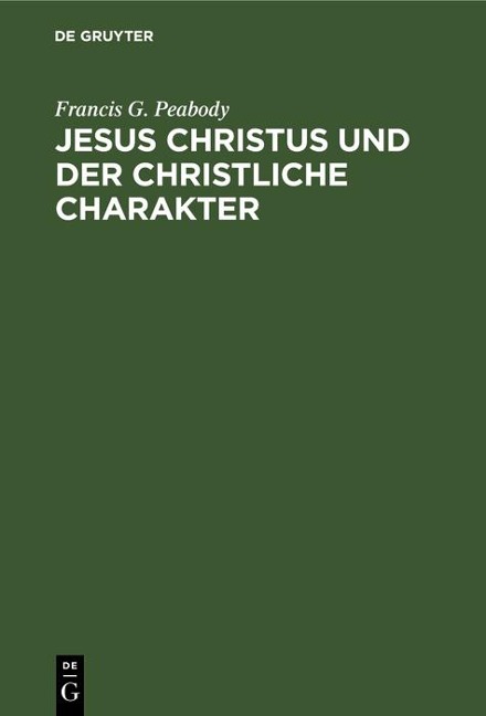 Jesus Christus und der christliche Charakter - Francis G. Peabody