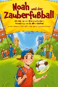 Cover-Bild zum Titel 'Noah und der Zauberfußball - Mit Mut, innerer Stärke und wahren Freunden kannst du alles schaffen! Ein inspirierendes Fußballbuch für Kinder' von 'Alessandro Parisi'