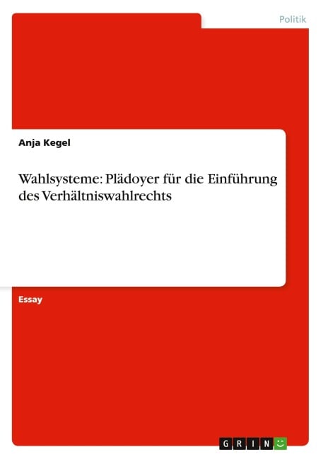 Wahlsysteme: Plädoyer für die Einführung des Verhältniswahlrechts - Anja Kegel