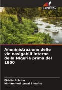 Cover-Bild zum Titel 'Amministrazione delle vie navigabili interne della Nigeria prima del 1900' von 'Fidelis Achoba, Mohammed Lawal Shuaibu'