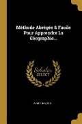 Méthode Abrégée & Facile Pour Apprendre La Géographie... - A Le François