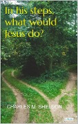 Cover-Bild zum Titel 'In His Steps, What Would Jesus do? - Sheldon' von 'Charles M. Sheldon'