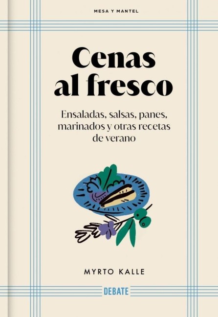 Cenas Al Fresco: Ensaladas, Salsas, Panes, Marinados Y Otras Recetas de Verano / Outdoor Dinners: Salads, Sauces, Breads, Marinades, and Other Summer Recipes - Myrto Kalle