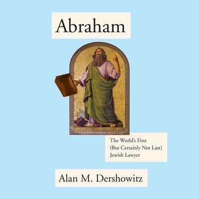 Abraham Lib/E: The World's First (But Certainly Not Last) Jewish Lawyer - Alan M. Dershowitz