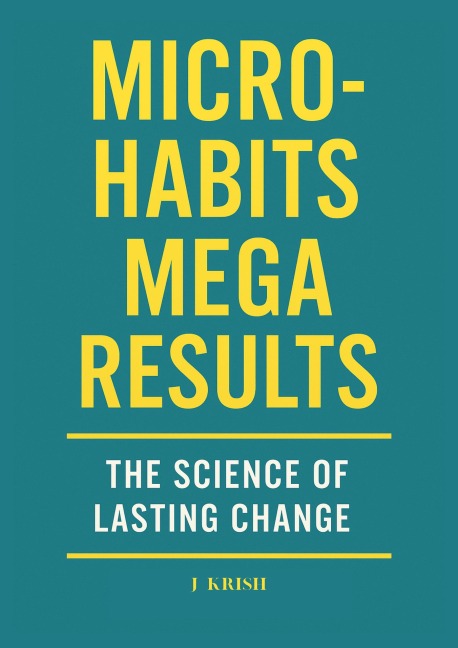 Micro-Habits, Mega Results: The Science of Lasting Change - Krish