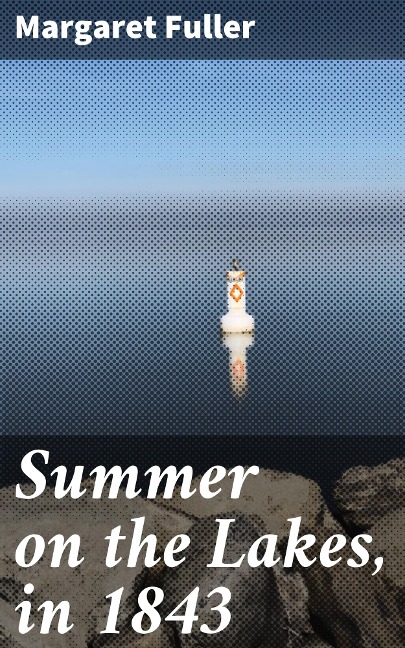 Summer on the Lakes, in 1843 - Margaret Fuller