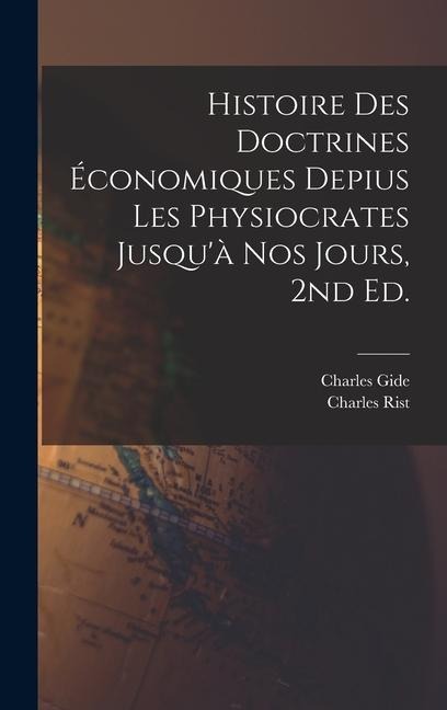Histoire des doctrines économiques depius les physiocrates jusqu'à nos jours, 2nd ed. - Charles Gide, Charles Rist