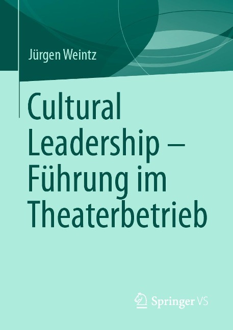 Cultural Leadership - Führung im Theaterbetrieb - Jürgen Weintz