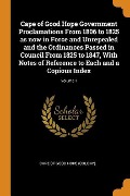 Cape of Good Hope Government Proclamations From 1806 to 1825 as now in Force and Unrepealed and the Ordinances Passed in Council From 1825 to 1847, Wi - 