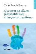 Cover-Bild zum Titel 'O brincar na clínica psicanalítica de crianças com autismo' von 'Talita Arruda Tavares'