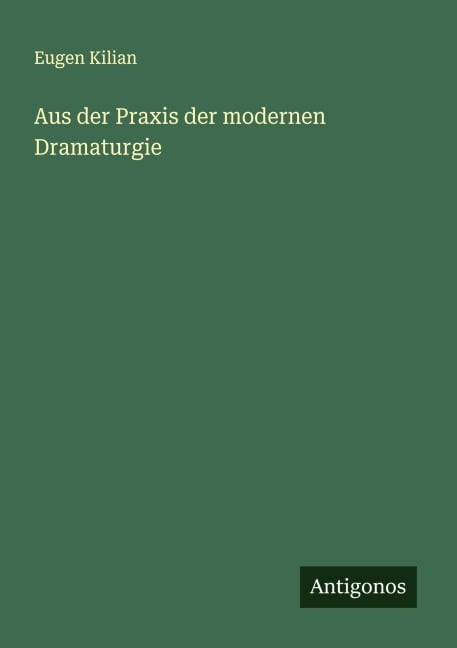 Aus der Praxis der modernen Dramaturgie - Eugen Kilian